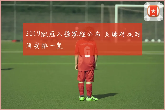 2019欧冠八强赛程公布 关键对决时间安排一览